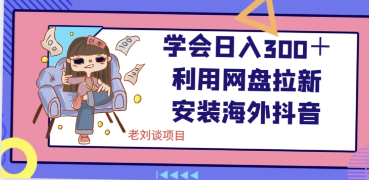 学会日入300＋，利用网盘拉新安装海外抖音保姆级教学【揭秘】-温暖资源库