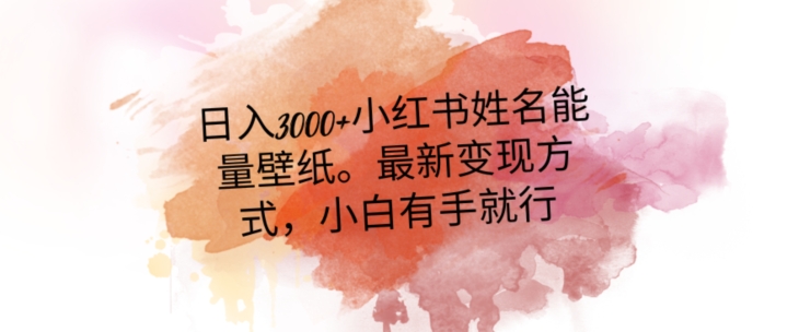 日入300+小红书姓名能量壁纸，最新二次变现方式，小白有手就行【揭秘】-温暖资源库
