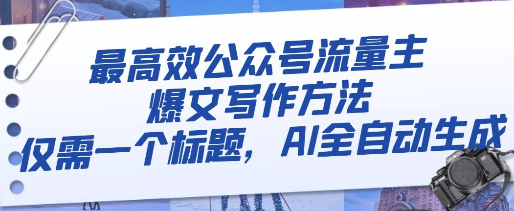 最高效公众号流量主爆文写作方法，仅需一个标题，AI全自动生成【揭秘】-温暖资源库