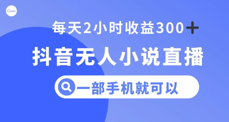 抖音无人小说直播，一部手机操作，日入300+【揭秘】-温暖资源库