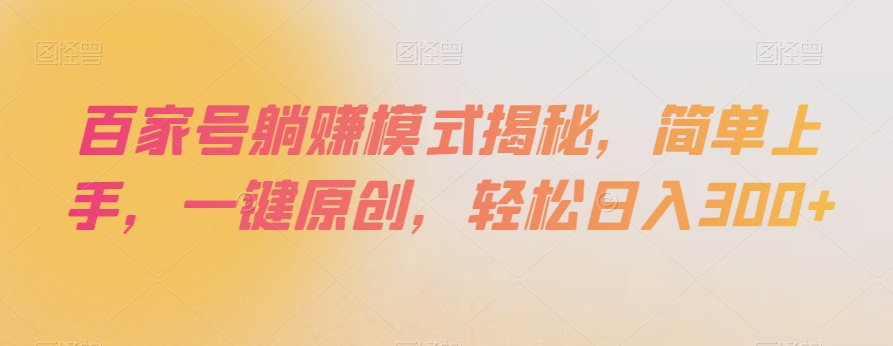 百家号躺赚模式揭秘，简单上手，一键原创，轻松日入300+【揭秘】-温暖资源库