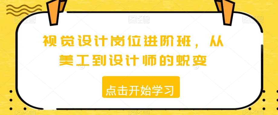 视觉设计岗位进阶班，从美工到设计师的蜕变-温暖资源库
