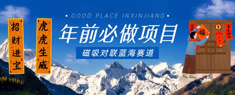 年前必做项目，磁吸对联蓝海赛道，傻瓜式操作复制粘贴纯搬运，一部手机即可完成-温暖资源库
