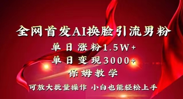 全网首发Ai换脸引流男粉，单日涨粉1.5w+，单日变现3000+，小白也能轻松上手拿结果【揭秘】-温暖资源库