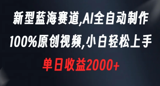 新型蓝海赛道，AI全自动制作，100%原创视频，小白轻松上手，单日收益2000+【揭秘】-温暖资源库