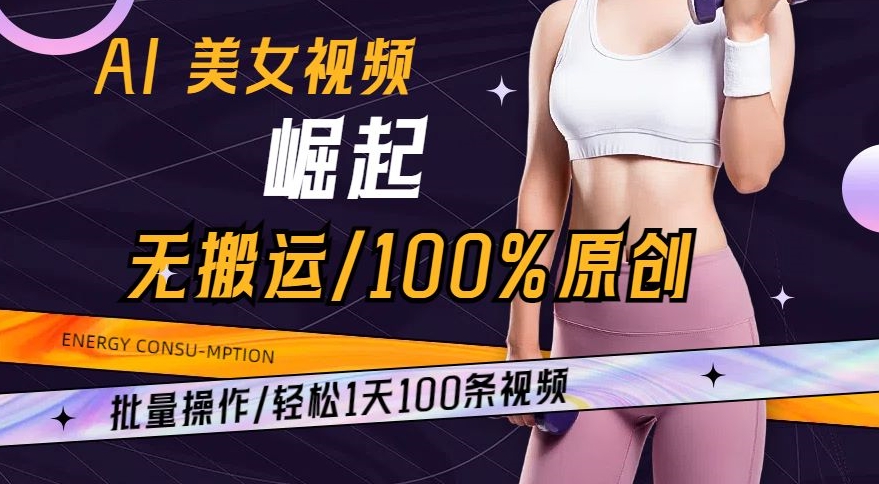 AI美女视频崛起玩法无搬运100%原创，批量操作，轻松1天100条【揭秘】-温暖资源库