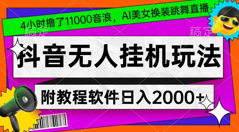 4小时撸了1.1万音浪，AI美女换装跳舞直播，抖音无人挂机玩法，对新手小白友好，附教程和软件【揭秘】-温暖资源库