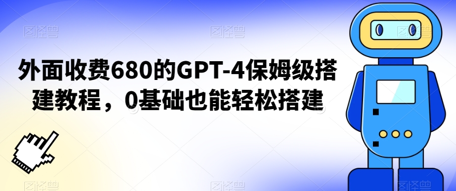 外面收费680的GPT-4保姆级搭建教程，0基础也能轻松搭建【揭秘】-温暖资源库