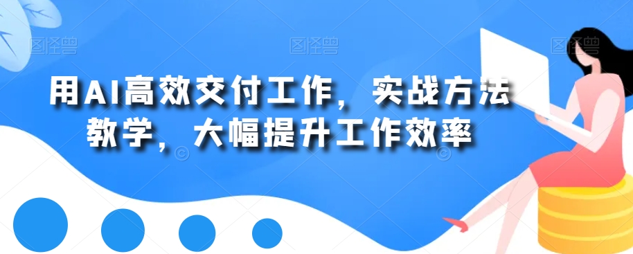 用AI高效交付工作，实战方法教学，大幅提升工作效率-温暖资源库