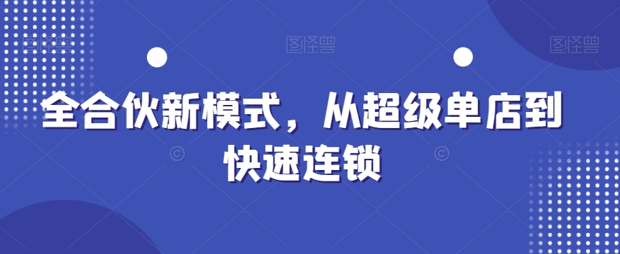全合伙新模式，从超级单店到快速连锁-温暖资源库