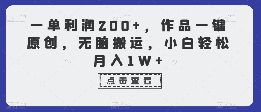 一单利润200+，作品一键原创，无脑搬运，小白轻松月入1W+【揭秘】-温暖资源库