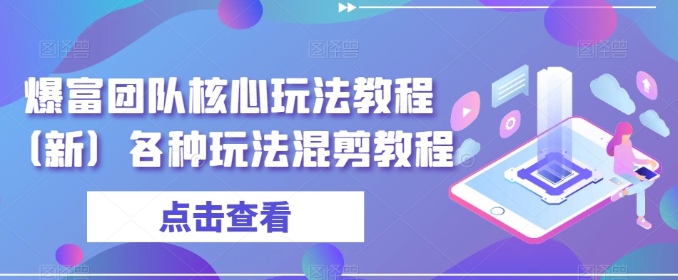 爆富团队核心玩法教程（新）各种玩法混剪教程-温暖资源库