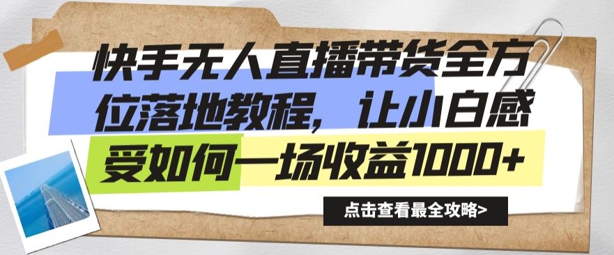 快手无人直播带货全方位落地教程，让小白感受如何一场收益1000+【揭秘】-温暖资源库