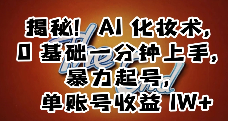 揭秘！AI化妆术，0基础一分钟上手，暴力起号，单账号收益1W+-温暖资源库
