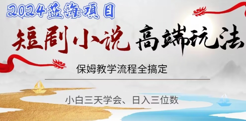 短剧高端玩法，保姆教学全搞定，小白日入三位数【揭秘】-温暖资源库