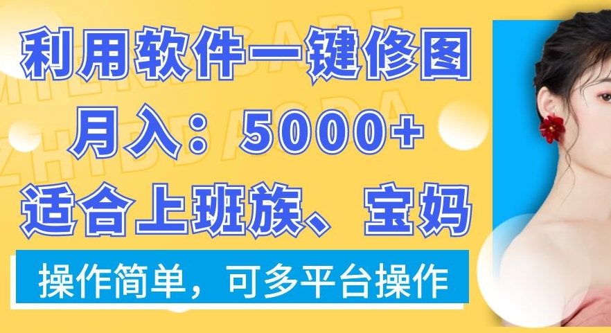 利用软件一键修图月入5000+，适合上班族、宝妈，操作简单，可多平台操作【揭秘】-温暖资源库