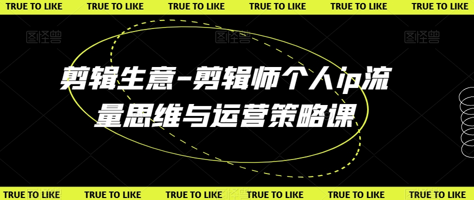 剪辑生意-剪辑师个人ip流量思维与运营策略课-温暖资源库