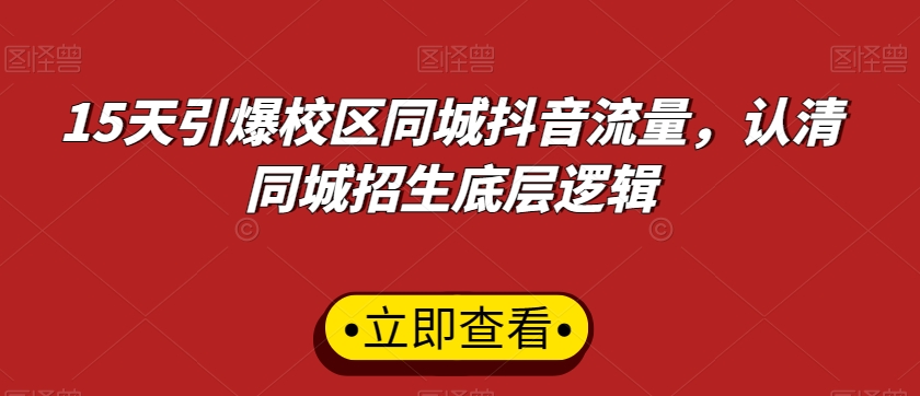 15天引爆校区同城抖音流量，认清同城招生底层逻辑-温暖资源库