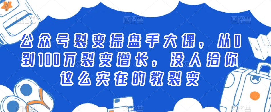 公众号裂变操盘手大课，从0到100万裂变增长，没人给你这么实在的教裂变-温暖资源库