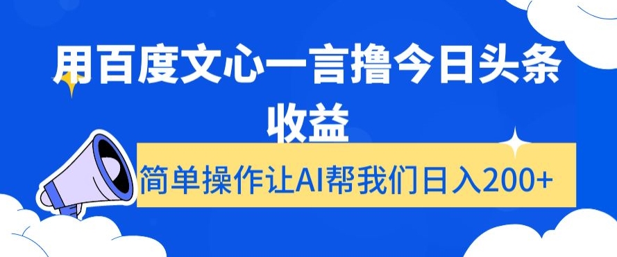 用百度文心一言撸今日头条收益，简单操作让AI帮我们日入200+【揭秘】-温暖资源库