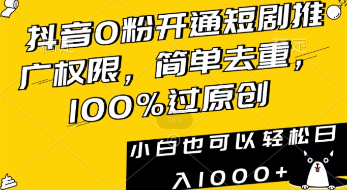 抖音0粉开通短剧推广权限，简单去重，100%过原创，小白也可以轻松日入1000+【揭秘】-温暖资源库