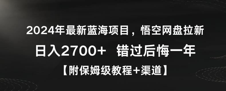 2024年最新蓝海项目，悟空网盘拉新，日入2700+错过后悔一年【附保姆级教程+渠道】【揭秘】-温暖资源库