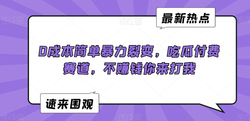 0成本简单暴力裂变，吃瓜付费赛道，不赚钱你来打我【揭秘】-温暖资源库