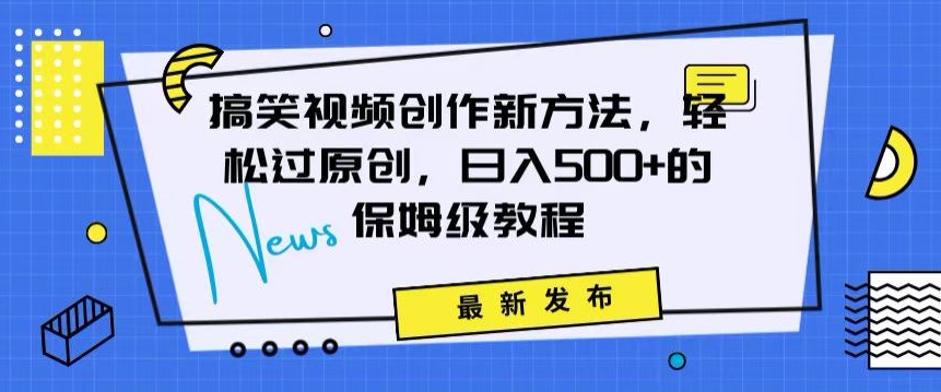 搞笑视频创作秘籍：掌握新技巧，轻松实现原创，日赚500+的全方位保姆教程【揭秘】-温暖资源库