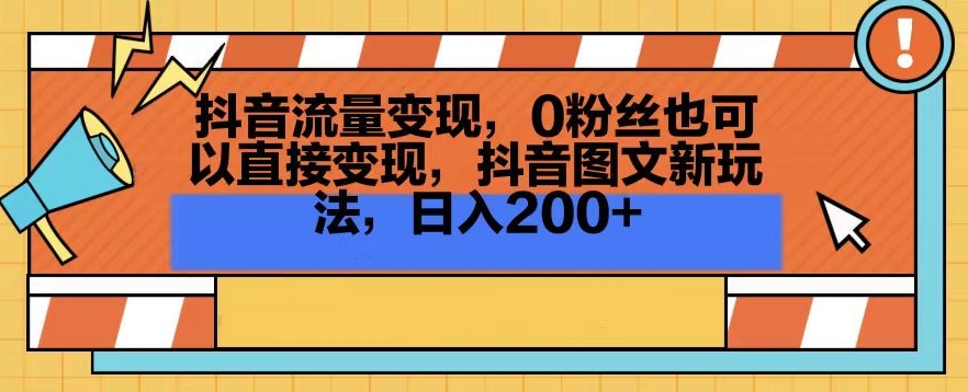 抖音流量变现，0粉丝也可以直接变现，抖音图文新玩法，日入200+【揭秘】-温暖资源库