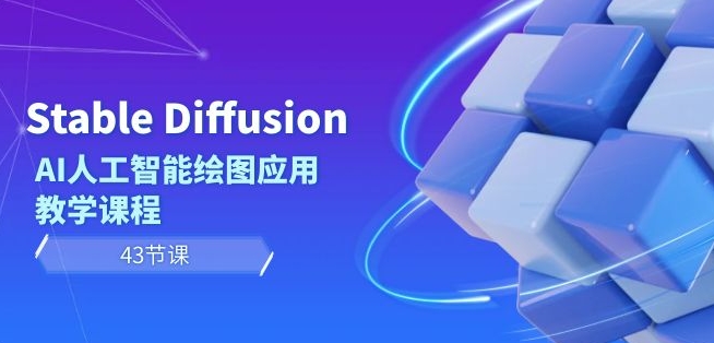 Stable Diffusion AI人工智能绘图应用教学课程（43节课）-温暖资源库