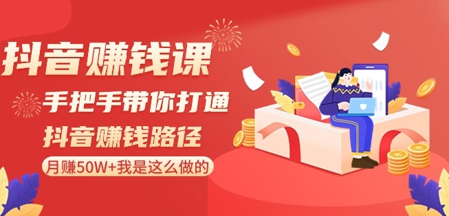 抖音赚钱课-手把手带你打通抖音赚钱路径：月赚50W+我是这么做的！-温暖资源库