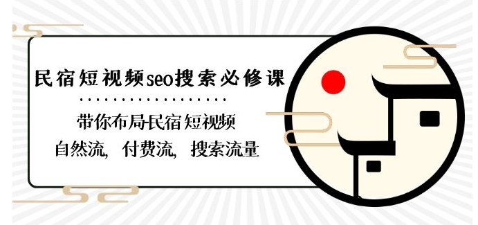 民宿-短视频seo搜索必修课：带你布局-民宿短视频自然流，付费流，搜索流量-温暖资源库