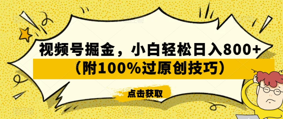 视频号掘金，小白轻松日入800+（附100%过原创技巧）【揭秘】-温暖资源库