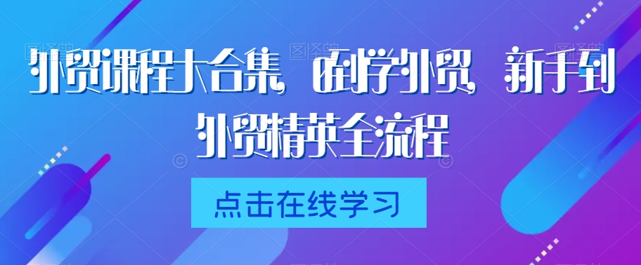 外贸课程大合集，0到1学外贸，新手到外贸精英全流程-温暖资源库