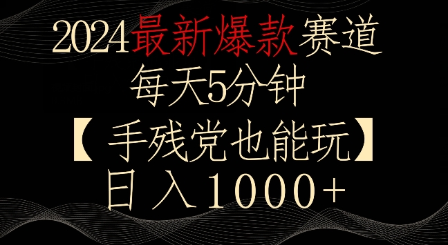 2024最新爆款赛道，每天5分钟，手残党也能玩，轻松日入1000+【揭秘】-温暖资源库