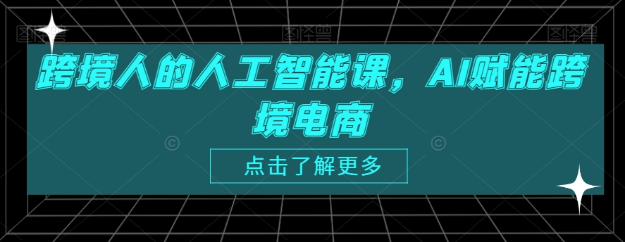 跨境人的人工智能课，AI赋能跨境电商-温暖资源库