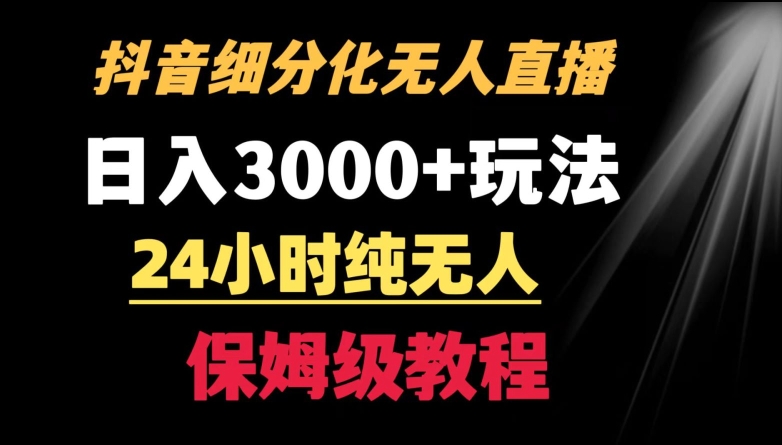 靠抖音细分化赛道无人直播，针对宝妈，24小时纯无人，日入3000+的玩法【揭秘】-温暖资源库