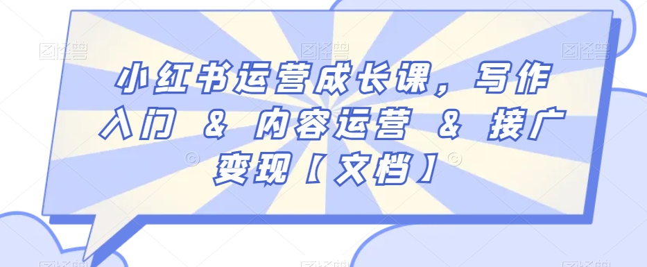 小红书运营成长课，写作入门&内容运营&接广变现【文档】-温暖资源库