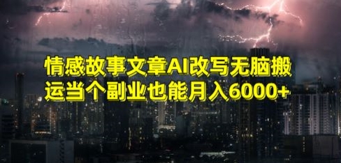 情感故事文章AI改写无脑搬运当个副业也能月入6000+【揭秘】-温暖资源库
