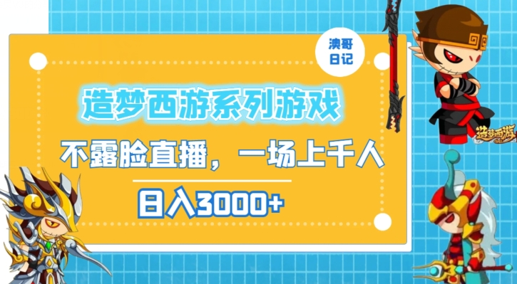 造梦西游系列游戏不露脸直播，回忆杀一场直播上千人，日入3000+【揭秘】-温暖资源库
