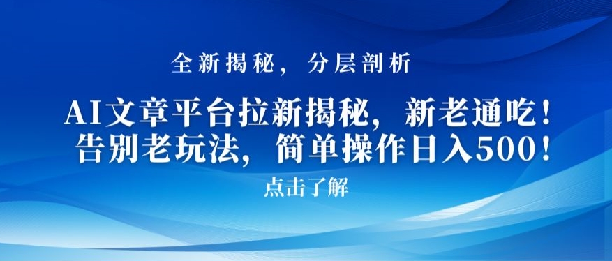 AI文章平台拉新揭秘，新老通吃！告别老玩法，简单操作日入500【揭秘】-温暖资源库