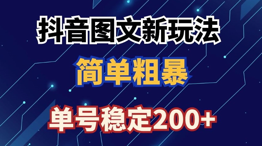 抖音图文流量变现，抖音图文新玩法，日入200+【揭秘】-温暖资源库