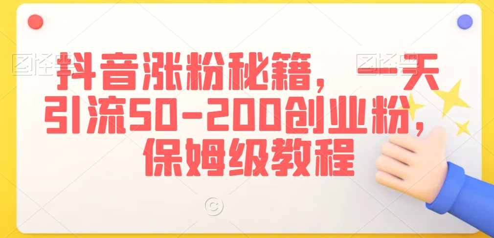抖音涨粉秘籍，一天引流50-200创业粉，保姆级教程【揭秘】-温暖资源库