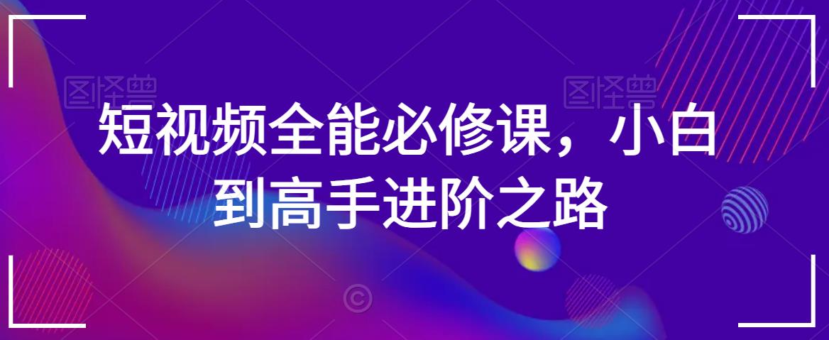 短视频全能必修课，小白到高手进阶之路-温暖资源库