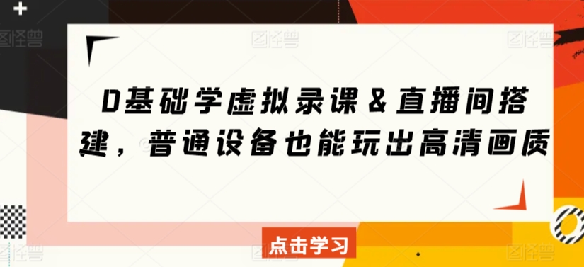 0基础学虚拟录课＆直播间搭建，普通设备也能玩出高清画质-温暖资源库