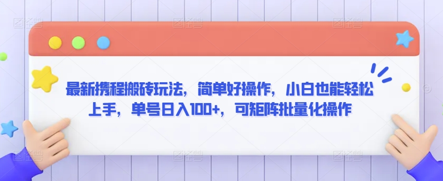 最新携程搬砖玩法，简单好操作，小白也能轻松上手，单号日入100+，可矩阵批量化操作【揭秘】-温暖资源库