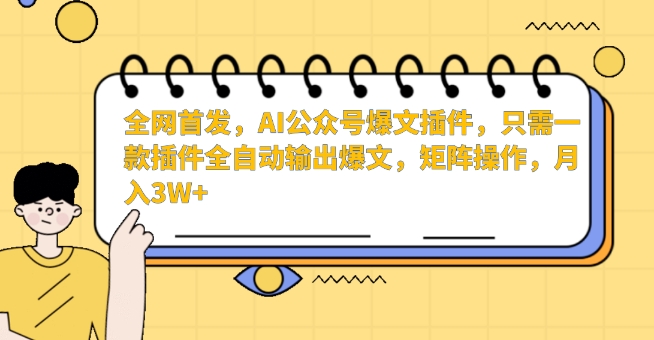 全网首发，AI公众号爆文插件，只需一款插件全自动输出爆文，矩阵操作，月入3W+【揭秘】-温暖资源库