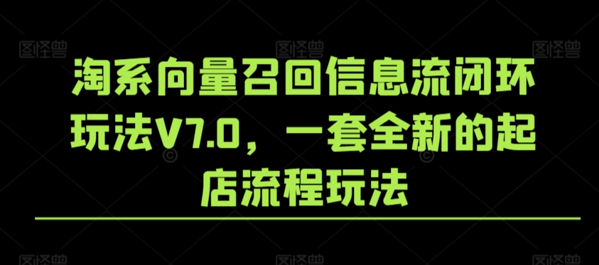 淘系向量召回信息流闭环玩法V7.0，一套全新的起店流程玩法-温暖资源库