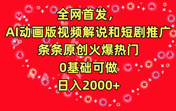 全网首发，AI动画版视频解说和短剧推广，条条原创火爆热门，0基础可做，日入2000+【揭秘】-温暖资源库