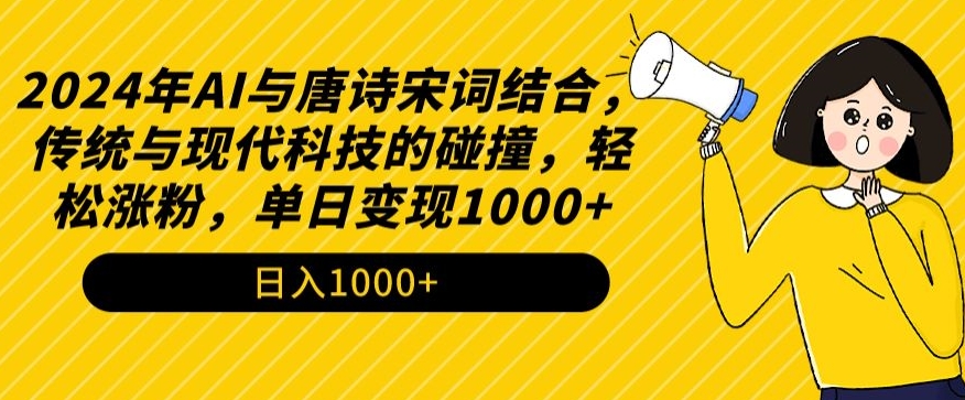 2024年AI与唐诗宋词结合，传统与现代科技的碰撞，轻松涨粉，单日变现1000+【揭秘】-温暖资源库